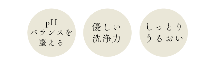 pHバランスを整える・優しい洗浄力・しっとりうるおい